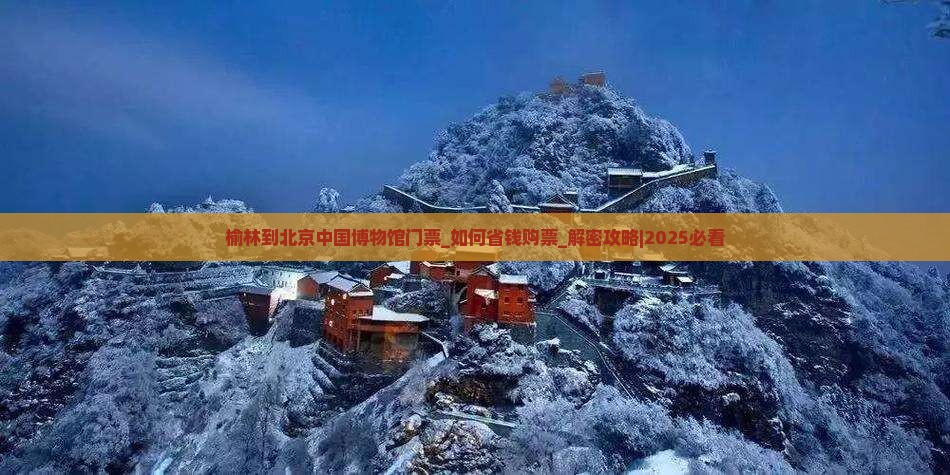 榆林到北京中国国家博物馆门票