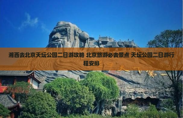 湘西去北京天坛公园二日游