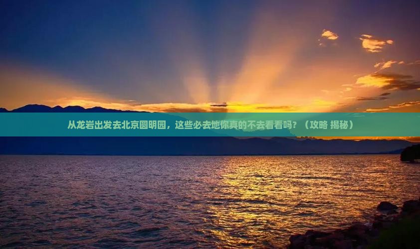 龙岩到北京圆明园遗址公园必去地