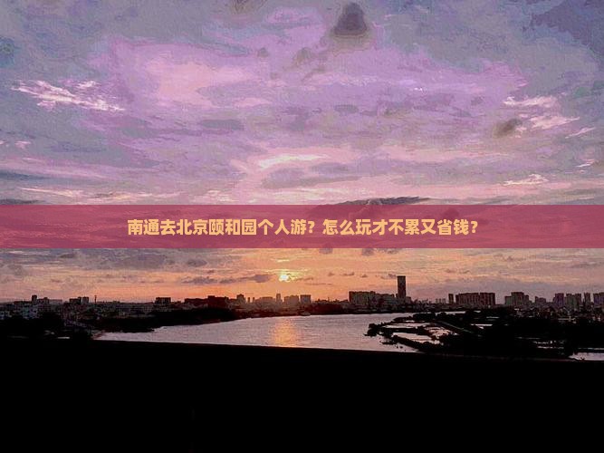南通去北京颐和园个人游