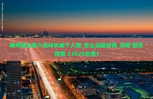 梅州到北京八达岭长城个人游