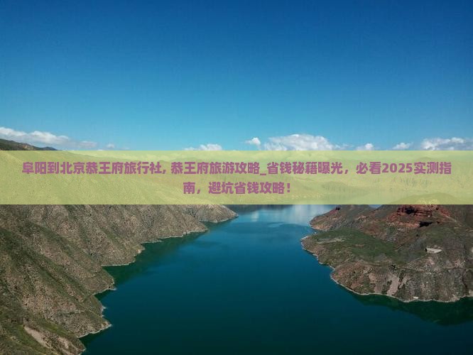 阜阳到北京恭王府旅行社