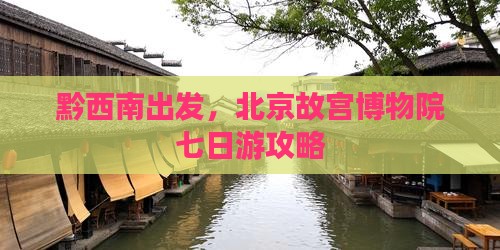 黔西南去北京故宫博物院七日游