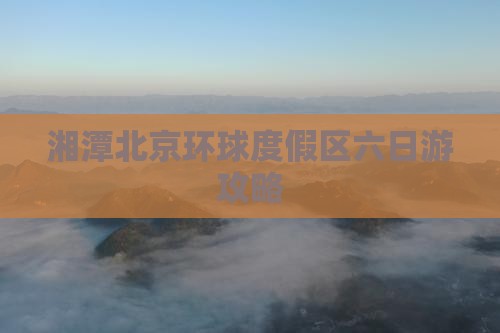 湘潭去北京环球度假区六日游