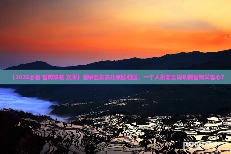 酒泉去北京颐和园个人游
