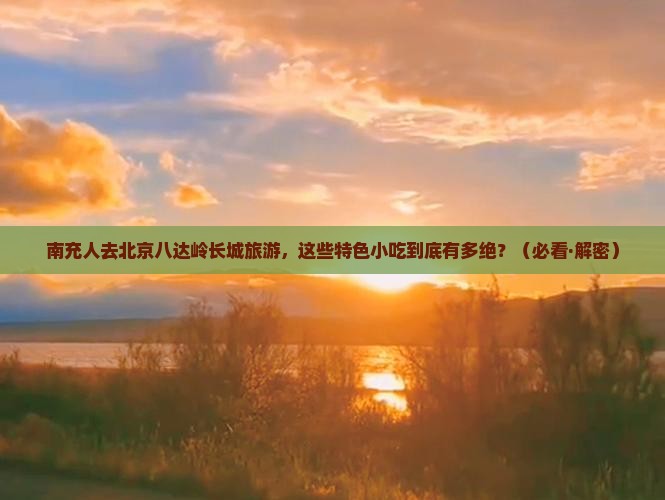 南充到北京八达岭长城旅游小吃