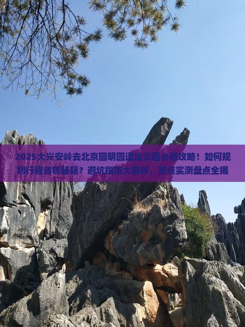 大兴安岭去北京圆明园遗址公园景点