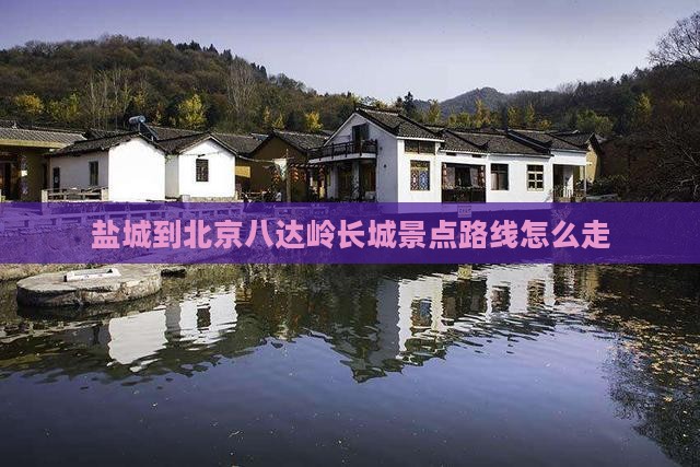 盐城到北京八达岭长城景点