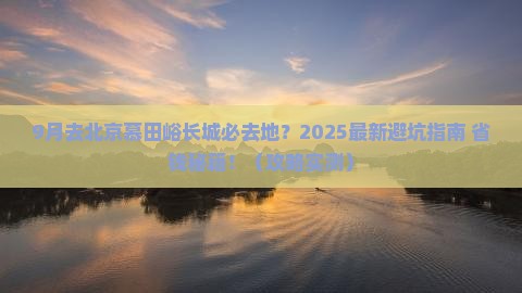 九月去北京慕田峪长城必去地