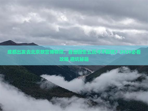 成都去北京故宫博物院自由团