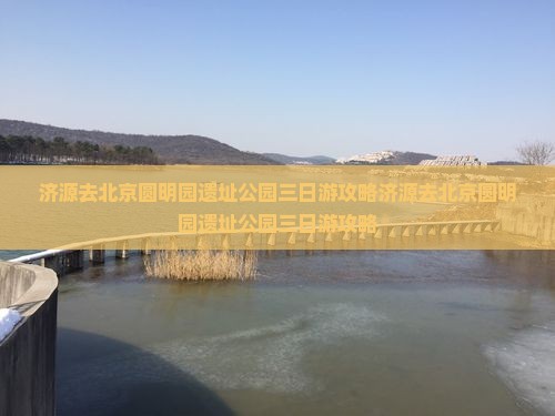 济源去北京圆明园遗址公园三日游