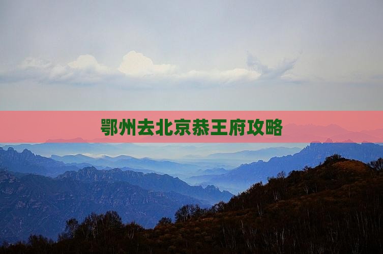 鄂州去北京恭王府门票