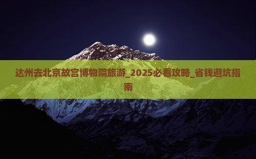 达州去北京故宫博物院旅游 达州去北京故宫博物院旅游