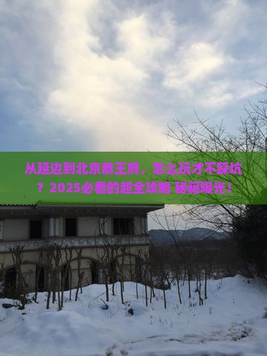 延边到北京恭王府景点