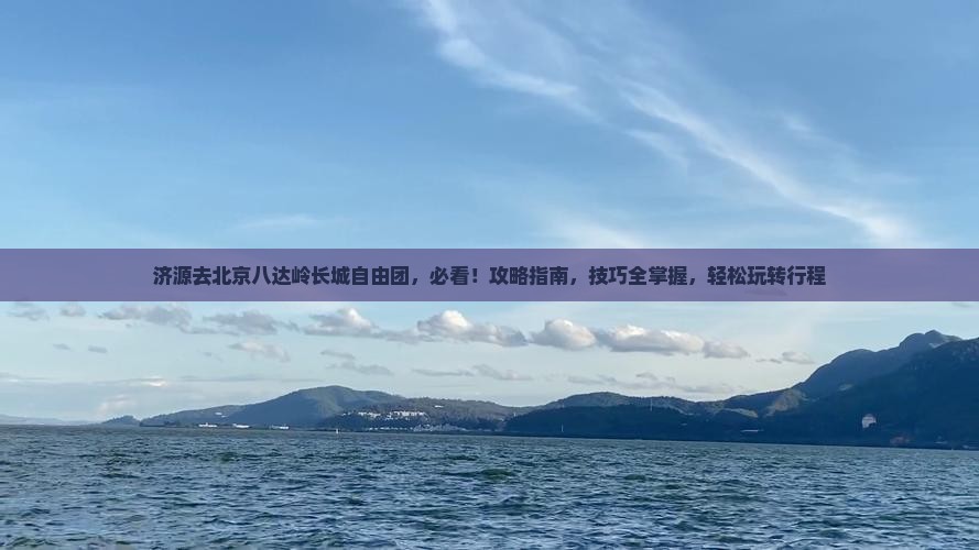 济源去北京八达岭长城自由团