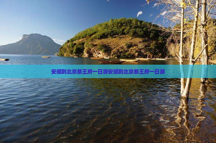 安顺到北京恭王府一日游