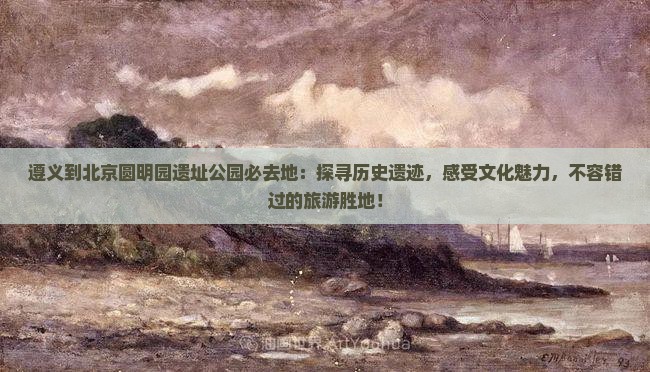 遵义到北京圆明园遗址公园必去地