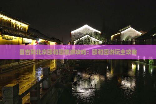 昌吉到北京颐和园攻略