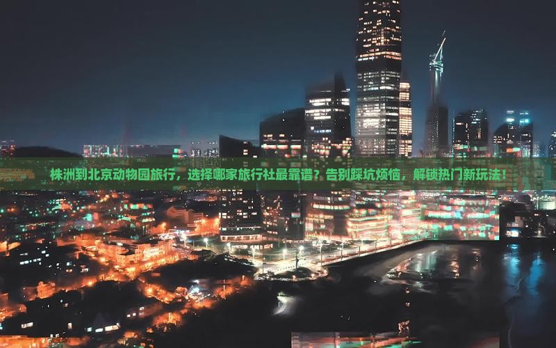 株洲到北京动物园旅行社