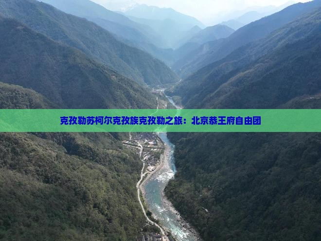 克孜勒苏柯尔克孜到北京恭王府自由团
