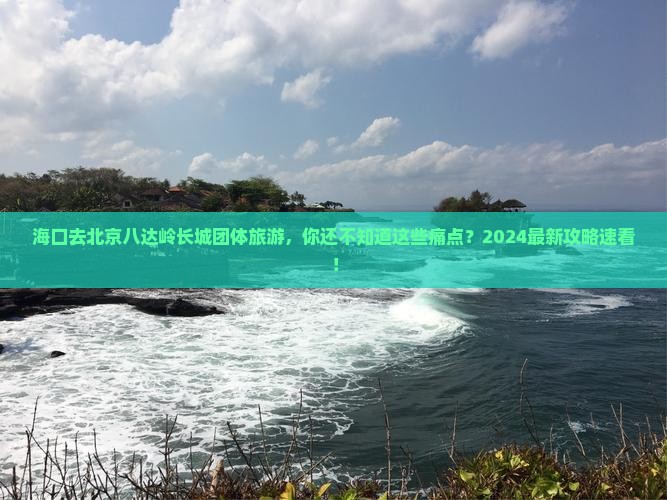 海口去北京八达岭长城团体旅游