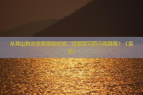 黄山去北京慕田峪长城旅游小吃