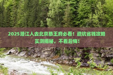 潜江去北京恭王府景点