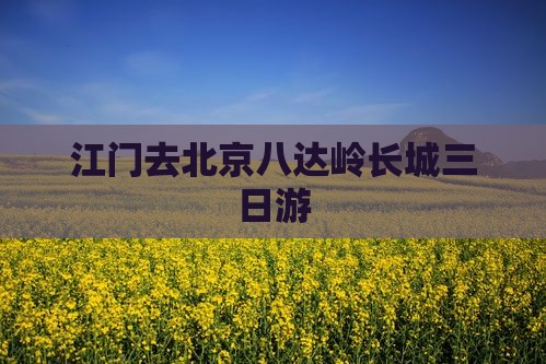 江门去北京八达岭长城三日游