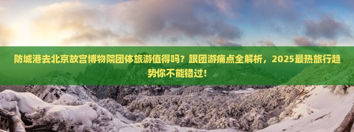防城港去北京故宫博物院团体旅游