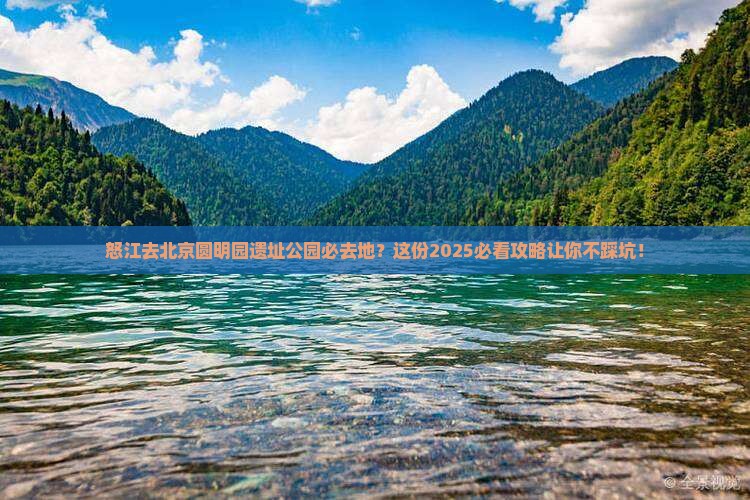 怒江去北京圆明园遗址公园必去地