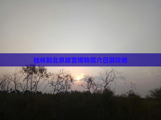 桂林到北京故宫博物院六日游