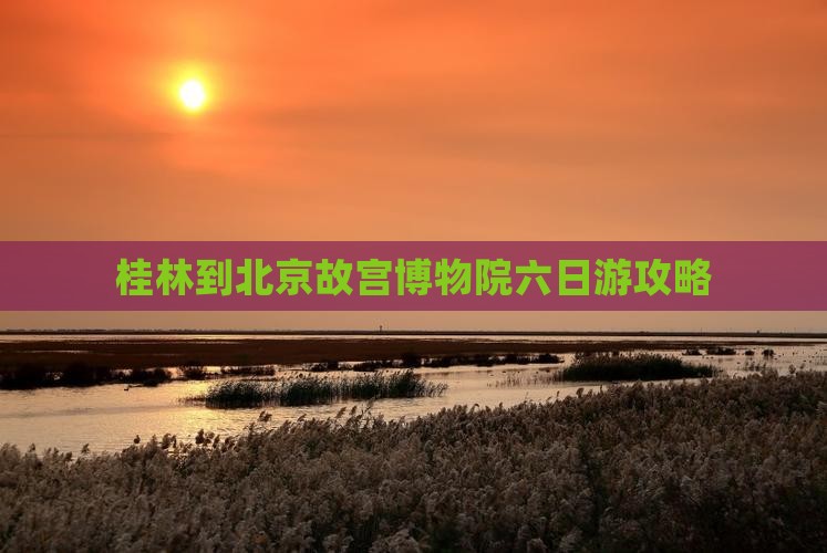 桂林到北京故宫博物院六日游