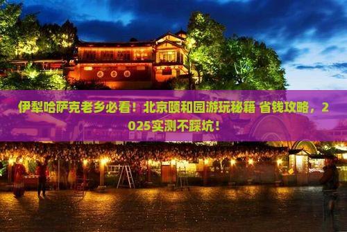 伊犁哈萨克去北京颐和园攻略