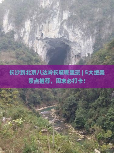 长沙到北京八达岭长城哪里玩