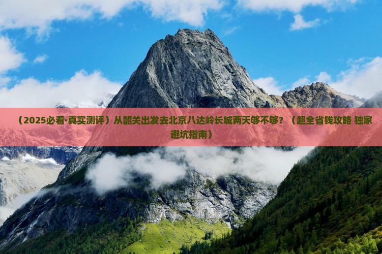 韶关到北京八达岭长城二日游