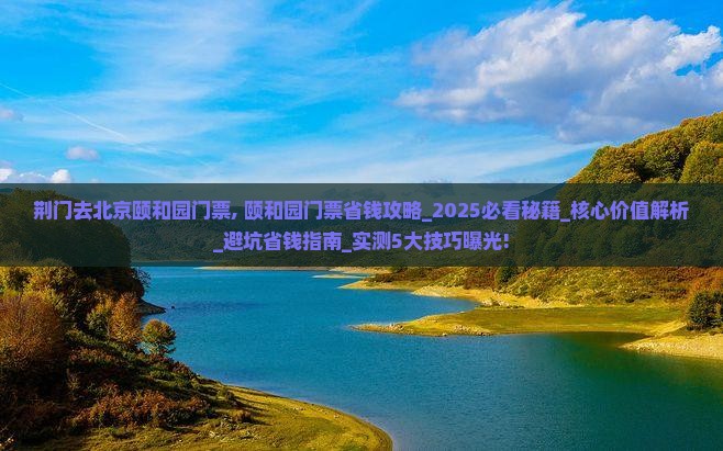 荆门去北京颐和园门票
