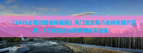天门去北京八达岭长城六日游