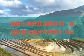 漳州到北京颐和园自由行