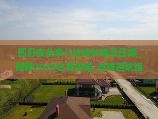 四月去北京八达岭长城五日游 四月去北京八达岭长城五日游