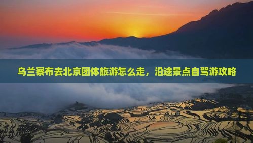 乌兰察布去北京团体旅游
