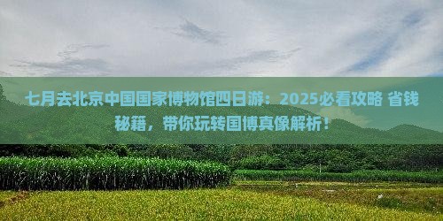 七月去北京中国国家博物馆四日游