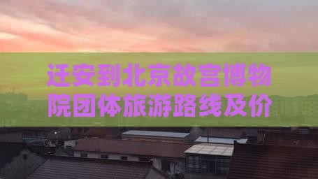 迁安到北京故宫博物院团体旅游