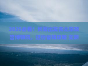 长葛去北京故宫博物院攻略