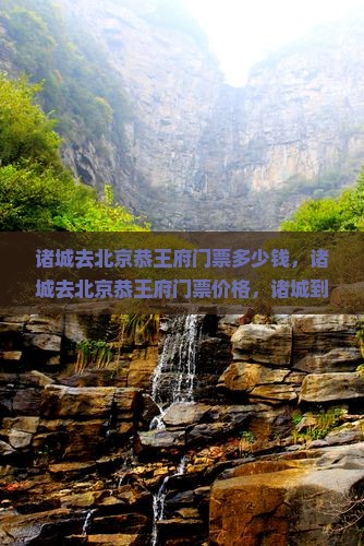 诸城去北京恭王府门票
