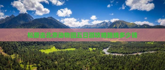 松原去北京动物园五日游