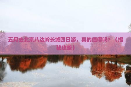 五月去北京八达岭长城四日游