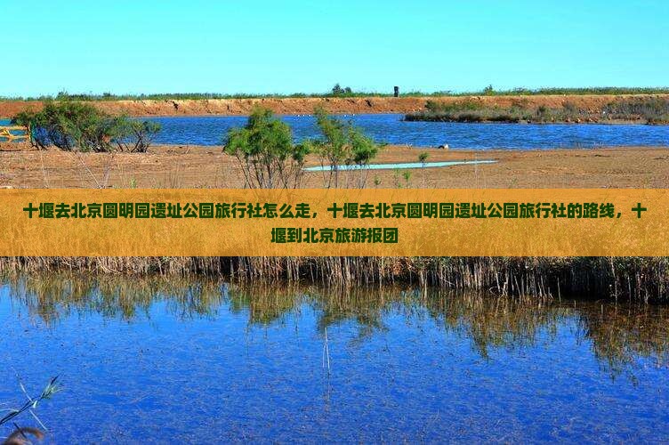 十堰去北京圆明园遗址公园旅行社