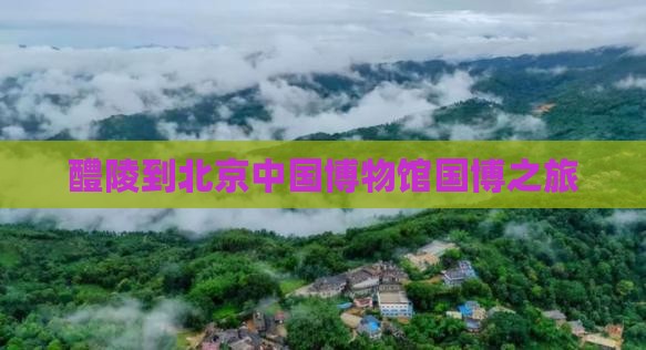 醴陵到北京中国国家博物馆景点