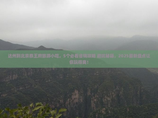 达州到北京恭王府旅游小吃