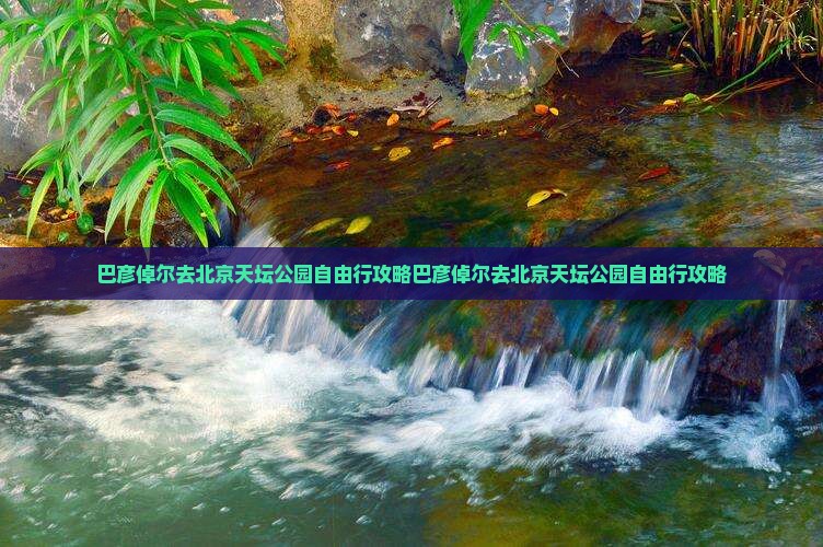 巴彦倬尔去北京天坛公园自由行
